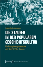 Isabelle Luhmann - Die Staufer in der populären Geschichtskultur
