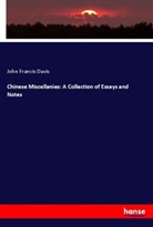 John Francis Davis - Chinese Miscellanies: A Collection of Essays and Notes