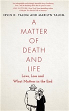 Irvi Yalom, Irvin Yalom, Irvin D Yalom, Marilyn Yalom - A Matter of Death and Life