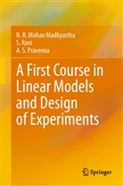 N R Moha Madhyastha, N R Mohan Madhyastha, N. R. Mohan Madhyastha, A S Praveena, A. S. Praveena, Ravi... - A First Course in Linear Models and Design of Experiments