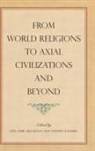 Said Amir Kalberg Arjomand, Sand Amir (EDT)/ Kalberg Arjomand, Sa&iuml;d Amir Arjomand, Stephen Kalberg, Kalberg Stephen - From World Religions to Axial Civilizations and Beyond