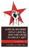 Alfredo Ignacio Poggi - Lope De Aguirre, Hugo Chavez, and the Latin American Left