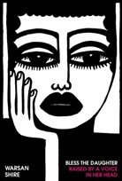 Warsan Shire, Shire Warsan - Bless the Daughter Raised by a Voice in Her Head