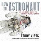 Terry Virts - How to Astronaut Lib/E: An Insider's Guide to Leaving Planet Earth (Audio book)