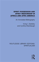 Cynthia Shambaugh, Irving I. Zaretsky, Irving I. Shambaugh Zaretsky, Irving Shambaugh Zaretsky, Cynthia Shambaugh, Irving Zaretsky... - Spirit Possession and Spirit Mediumship in Africa and Afro-America