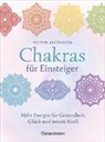 Victor Archuleta - Chakras f&uuml;r Einsteiger - Mehr Energie f&uuml;r Gesundheit, Gl&uuml;ck und innere Kraft: Das gut verst&auml;ndliche Praxisbuch zur Chakraheilung