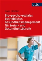 Ruth Haas, Ruth (Prof. Dr. Haas, Ruth (Prof. Dr. ) Haas, Silke Reblin - Bio-psycho-soziales betriebliches Gesundheitsmanagement f&uuml;r Sozial- und Gesundheitsberufe