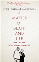 IRVIN D. YALOM MARIL, Irvi Yalom, Irvin Yalom, Irvin D Yalom, Marilyn Yalom - A Matter of Death and Life