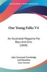 Gail Hamilton, Lucy Larcom, John Townsend Trowbridge - Our Young Folks V4