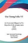 Gail Hamilton, Lucy Larcom, John Townsend Trowbridge - Our Young Folks V5