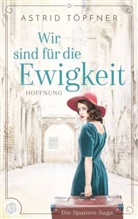 Astrid T&ouml;pfner, Astrid T&ouml;pfner, Astri T&ouml;pfner, Astrid T&ouml;pfner - Wir sind f&uuml;r die Ewigkeit