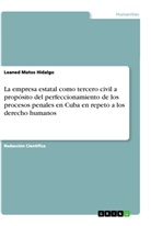 Leaned Matos Hidalgo - La empresa estatal como tercero civil a prop&oacute;sito del perfeccionamiento de los procesos penales en Cuba en repeto a los derecho humanos