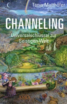 Tanja Matth&ouml;fer - CHANNELING. Universalschl&uuml;ssel zur Geistigen Welt