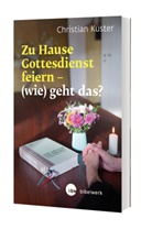 Christian Kuster - Zu Hause Gottesdienst feiern - (wie) geht das?