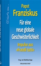 Franziskus (Papst), Franziskus, (I Franziskus, (I. Franziskus, Franziskus (Papst), Matthia Kopp... - F&uuml;r eine neue globale Geschwisterlichkeit