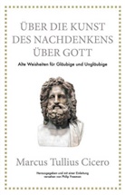 Cicero, Marcus Tullius Cicero, Phili Freeman, Philip Freeman - Marcus Tullius Cicero: &Uuml;ber die Kunst des Nachdenkens &uuml;ber Gott