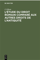 J Gilson, J. Gilson - L'&eacute;tude du droit romain compar&eacute; aux autres droits de l'antiquit&eacute;