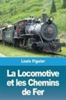 Louis Figuier - La Locomotive et les Chemins de Fer