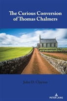 John D Clayton, John D. Clayton, Clayton John D. - The Curious Conversion of Thomas Chalmers