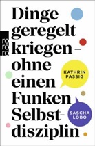 Sascha Lobo, Kathri Passig, Kathrin Passig - Dinge geregelt kriegen - ohne einen Funken Selbstdisziplin