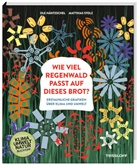 Agentur Landwehr &amp; Cie., Agentur Landwehr &amp; Cie. Ole H&auml;ntzschel, Agentur Landwehr &amp; Cie. Stolz Matthias, Matthias Stolz, Ole H&auml;ntzschel, Matthias Stolz... - Wie viel Regenwald passt auf dieses Brot?