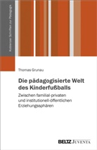 Thomas Grunau, Thomas (Dr.) Grunau - Die p&auml;dagogisierte Welt des Kinderfu&szlig;balls