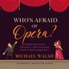 Michael Walsh, Michael Walsh - Who's Afraid of Opera? Lib/E: A Highly Opinionated, Informative, and Entertaining Guide to Appreciating Opera (Audio book)