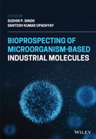 Sp Singh, Sudhir P. Singh, Sudhir P. Upadhyay Singh, Sudhir Pratap Upadhyay Singh, Santosh Kumar Upadhyay, Santosh Kumar Singh Upadhyay... - Bioprospecting of Microorganism-Based Industrial Molecules