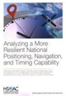 James Bonomo, Tim Conley, Ryan Consaul, David R Frelinger, David A Galvan, Dahlia Anne Goldfeld... - Analyzing a More Resilient National Positioning, Navigation, and Timing Capability