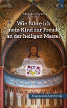 Monika Myway - Wie f&uuml;hre ich mein Kind zur Freude an der heiligen Messe