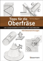 Richard Wagner - Tipps f&uuml;r die Oberfr&auml;se - 150 Zusatzvorrichtungen zum Nachbauen. 450 Detailzeichnungen