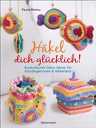Paula Matos - H&auml;kel dich gl&uuml;cklich! Kunterbunte Deko-Ideen f&uuml;r Einsteigerinnen & H&auml;kelfans