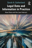 Sarah A. Sutherland - Legal Data and Information in Practice