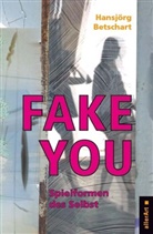 Hansj&ouml;rg Betschart - Fake You - Spielformen des Selbst
