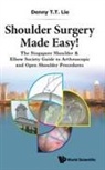 Denny T T Lie, Denny T T Lie, Denny T T (S'pore General Hospital Lie, Denny T. T. Lie, Denny Tt Lie - Shoulder Surgery Made Easy!: The Singapore Shoulder & Elbow Society Guide To Arthroscopic And Open Shoulder Procedures