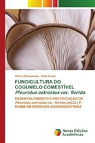 Vit&oacute;ria Albuquerque, Adna Sousa - FUNGICULTURA DO COGUMELO COMEST&Iacute;VEL Pleurotus ostreatus var. florida