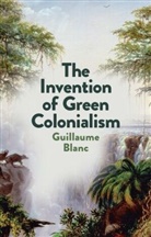 BLANC, G Blanc, Guillaume Blanc, Helen Morrison - Invention of Green Colonialism