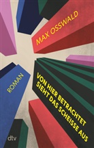 Max Osswald - Von hier betrachtet sieht das schei&szlig;e aus