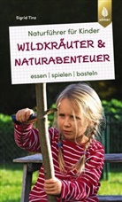 Sigrid Tinz - Naturf&uuml;hrer f&uuml;r Kinder: Wildkr&auml;uter und Naturabenteuer
