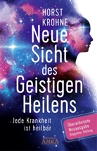 Horst Krohne - NEUE SICHT DES GEISTIGEN HEILENS: Jede Krankheit ist heilbar (Erweiterte Neuausgabe! Doppelter Umfang!)