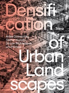 Ank Domschky, Anke Domschky, Stefa Kurath, Stefan Kurath, Simon M&uuml;hlebach, Simon et M&uuml;hlebach... - Densification of Urban Landscapes