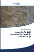 Maja (Hrvanovi&iquest;) Dedi&iquest;, Maja (Hrvanovic) Dedic - Apsurd u funkciji postmodernih vizuelnih komunikacija