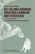 Meike Dreckmann-Nielen - Die Colonia Dignidad zwischen Erinnern und Vergessen