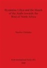 Vassilios Christides - Byzantine Libya and the March of the Arabs towards the West of North Africa