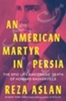 Reza Aslan, Aslan Reza - An American Martyr in Persia - The Epic Life and Tragic Death of Howard Baskerville