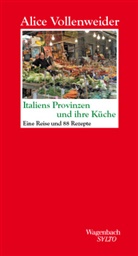 Alice Vollenweider - Italiens Provinzen und ihre K&uuml;che