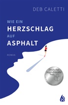 Deb Caletti, Susanne Just - Wie ein Herzschlag auf Asphalt