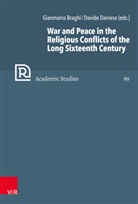 Gianmarco Braghi, Davide Dainese, Davide Dainese (Prof.), J Selderhuis (Prof. Dr.) e, Herman J Selderhuis et al, Herman J. Selderhuis - War and Peace in the Religious Conflicts of the Long Sixteenth Century