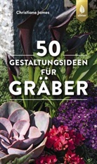 Christiane James - 50 Gestaltungsideen f&uuml;r Gr&auml;ber