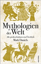 Mark Daniels - Mythologien der Welt. Alle gro&szlig;en Kulturen im &Uuml;berblick
